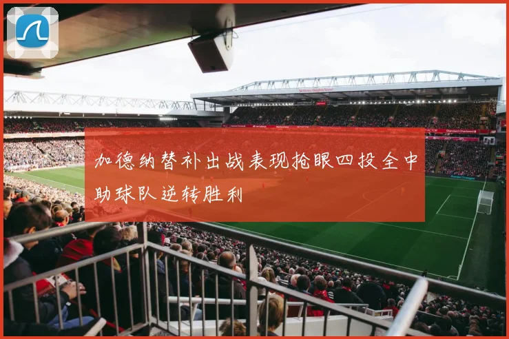 加德纳替补出战表现抢眼四投全中助球队逆转胜利